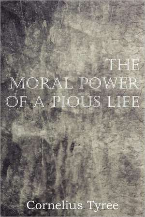 The Moral Power of a Pious Life de Cornelius Tyree