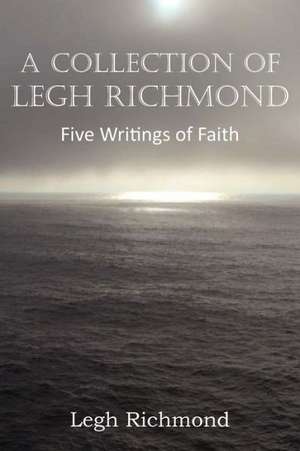 A Collection of Legh Richmond, Five Writings of Faith de Legh Richmond