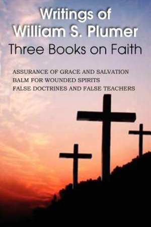 Writings of William S. Plumer, Three Books on Faith de William S. Plumer