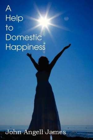 A Help to Domestic Happiness de John Angell James