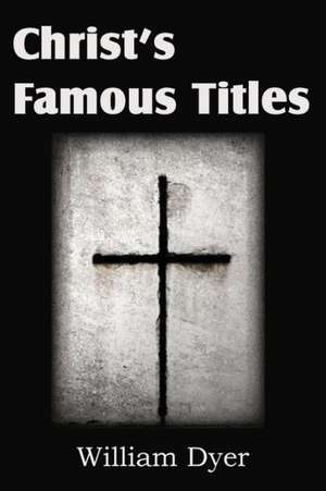 Christ's Famous Titles de William Dyer