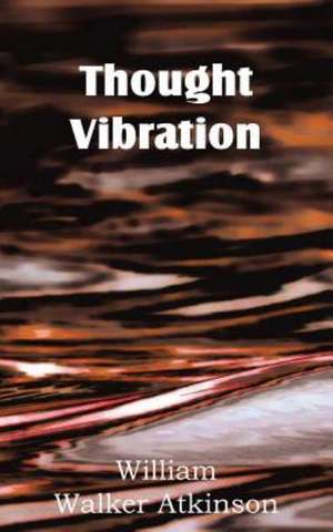 Thought Vibration de William W. Atkinson