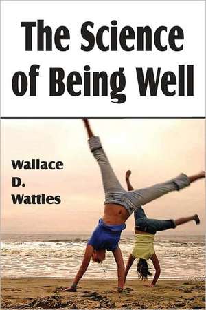 The Science of Being Well de Wallace D. Wattles