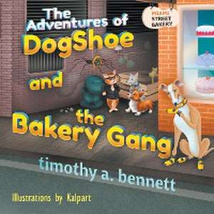 The Adventures of DogShoe and the Bakery Gang de Timothy A. Bennett