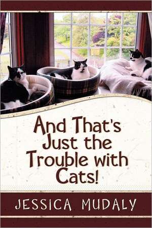 And That's Just the Trouble with Cats! de Jessica Mudaly