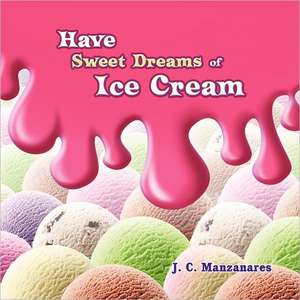 Have Sweet Dreams of Ice Cream de J. C. Manzanares