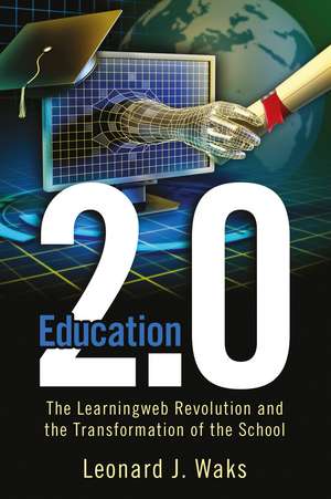 Education 2.0: The LearningWeb Revolution and the Transformation of the School de Leonard J. Waks