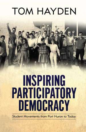 Inspiring Participatory Democracy: Student Movements from Port Huron to Today de Tom Hayden