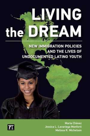 Living the Dream: New Immigration Policies and the Lives of Undocumented Latino Youth de Maria Chavez