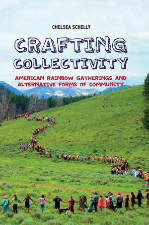 Crafting Collectivity: American Rainbow Gatherings and Alternative Forms of Community de Chelsea Schelly