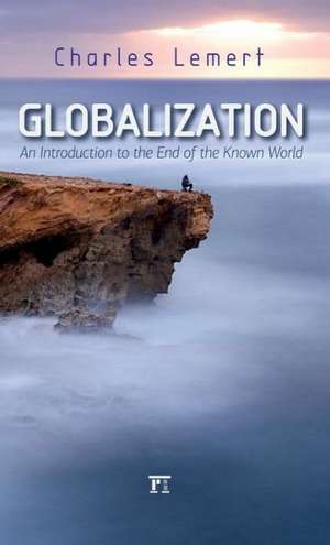 Globalization: An Introduction to the End of the Known World de Charles C. Lemert