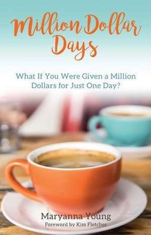 Million Dollar Days: What If You Were Given a Million Dollars for Just One Day? de Maryanna Young