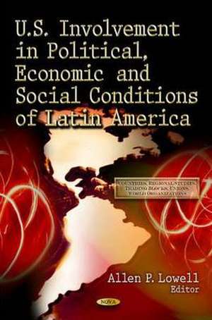 U.S. Involvement in Political, Economic & Social Conditions of Latin America de Allen P. Lowell