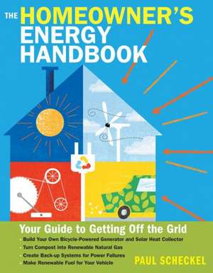 The Homeowner's Energy Handbook: Your Guide to Getting Off the Grid de Paul Scheckel