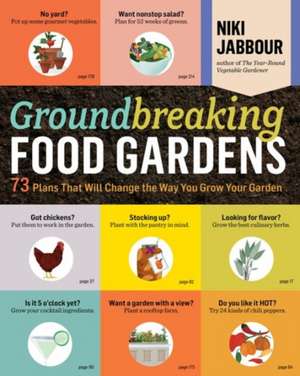 Groundbreaking Food Gardens: 73 Plans That Will Change the Way You Grow Your Garden de Niki Jabbour