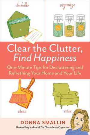 Clear the Clutter, Find Happiness de Donna Smallin