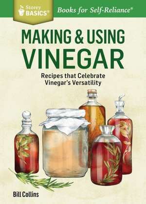 Making & Using Vinegar: Recipes That Celebrate Vinegar's Versatility. a Storey Basics(r) Title de William Collins