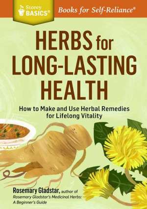 Herbs for Long-Lasting Health: How to Make and Use Herbal Remedies for Lifelong Vitality. a Storey Basics(r) Title de Rosemary Gladstar