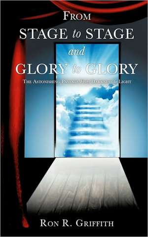 From Stage to Stage and Glory to Glory de Ron R. Griffith