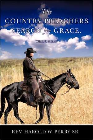 The Country Preachers Search for Grace. What's That? de Rev Harold W. Perry Sr