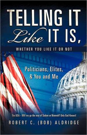 Telling It Like It Is, Whether You Like It or Not de Robert C. Aldridge