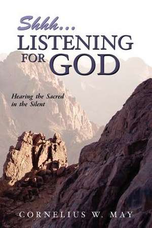 Shh...Listening for God de Cornelius W. May