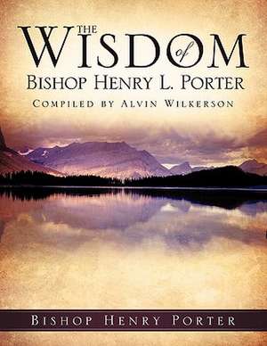 The Wisdom of Bishop Henry L. Porter de Bishop Henry Porter