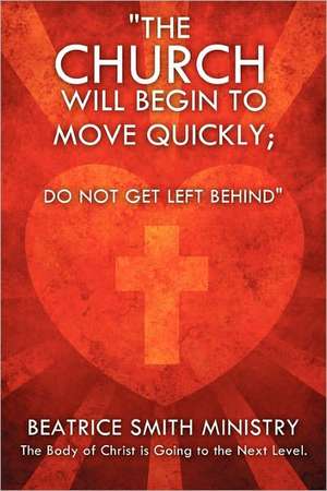 The Church Will Begin to Move Quickly; Do Not Get Left Behind de Beatrice Smith Ministry