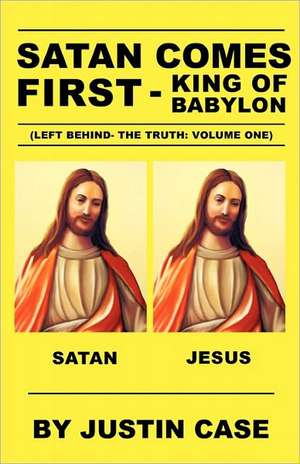 Satan Comes First - King of Babylon (Left Behind- The Truth: Volume One) de Justin Case