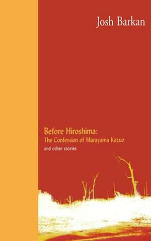 Before Hiroshima: The Confession of Murayama Kazuo and Other Stories de Josh Barkan