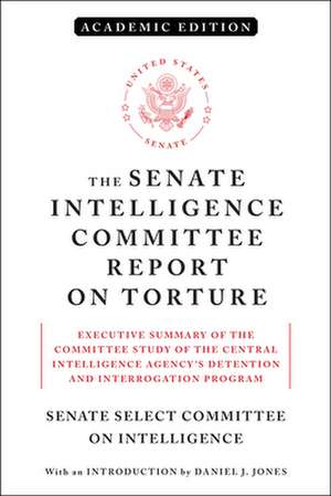 The Senate Intelligence Committee Report on Torture (Academic Edition): Executive Summary of the Committee Study of the Central Intelligence Agency's de Senate Select Committee On Intelligence