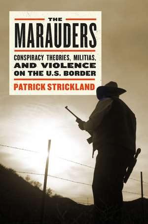 The Marauders: Standing Up to Vigilantes in the American Borderlands de Patrick Strickland