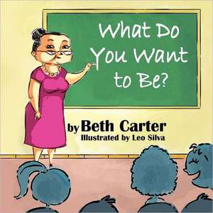 What Do You Want to Be? de Beth Carter