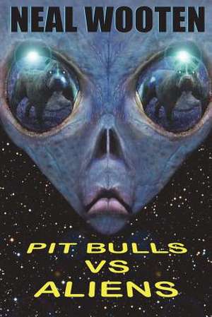 Pit Bulls vs. Aliens de Neal Wooten