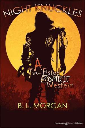 Night Knuckles: A Two Fisted Zombie Western de B. L. Morgan