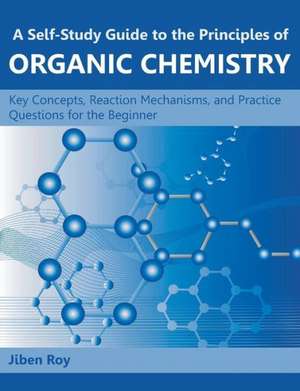 A Self-Study Guide to the Principles of Organic Chemistry de Jiben Roy