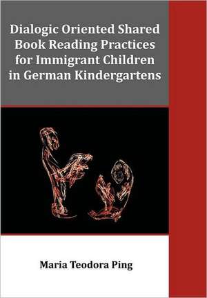 Dialogic Oriented Shared Book Reading Practices for Immigrant Children in German Kindergartens de Maria Teodora Ping