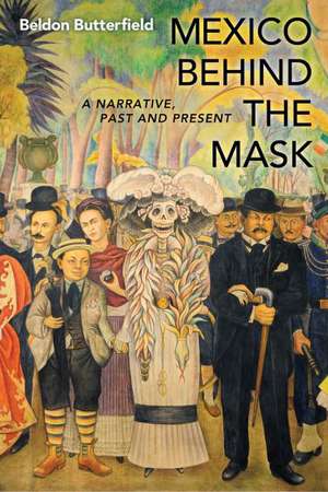 Mexico Behind the Mask: A Narrative, Past and Present de Beldon Butterfield