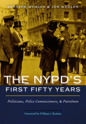 The NYPD's First Fifty Years: Politicians, Police Commissioners, and Patrolmen de Bernard Whalen