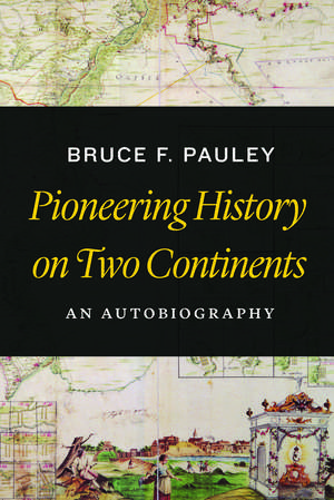 Pioneering History on Two Continents: An Autobiography de Bruce F. Pauley