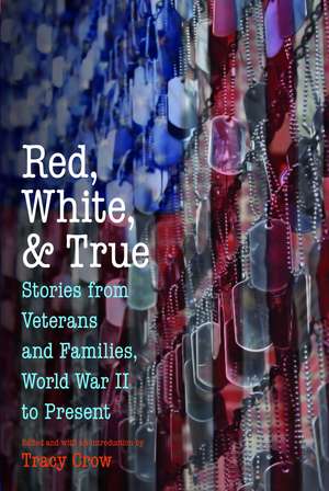 Red, White, and True: Stories from Veterans and Families, World War II to Present de Tracy Crow