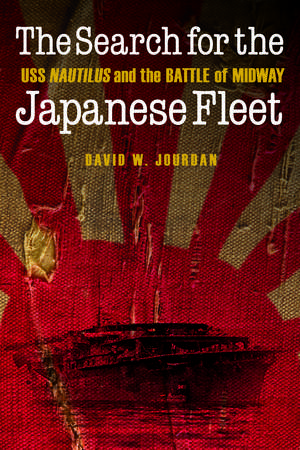 The Search for the Japanese Fleet: USS Nautilus and the Battle of Midway de David W. Jourdan