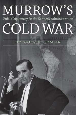 Murrow's Cold War: Public Diplomacy for the Kennedy Administration de Gregory M. Tomlin