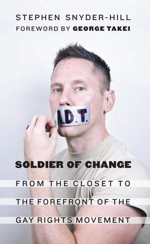 Soldier of Change: From the Closet to the Forefront of the Gay Rights Movement de Stephen Snyder-Hill