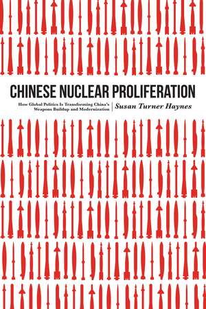 Chinese Nuclear Proliferation: How Global Politics Is Transforming China's Weapons Buildup and Modernization de Susan Turner Haynes