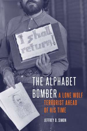 The Alphabet Bomber: A Lone Wolf Terrorist Ahead of His Time de Jeffrey D. Simon