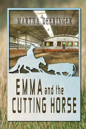 Emma And The Cutting Horse de Martha Deeringer