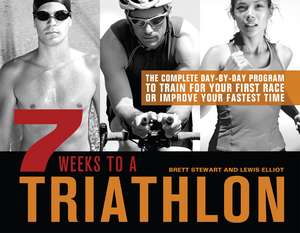 7 Weeks to a Triathlon: The Complete Day-by-Day Program to Train for Your First Race or Improve Your Fastest Time de Brett Stewart