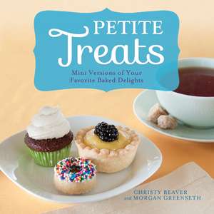 Petite Treats: Adorably Delicious Versions of All Your Favorites from Scones, Donuts, and Cupcakes to Brownies, Cakes, and Pies de Morgan Greenseth