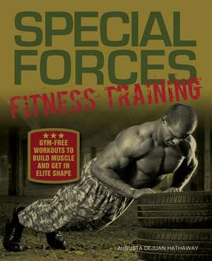 Special Forces Fitness Training: Gym-Free Workouts to Build Muscle and Get in Elite Shape de Augusta DeJuan Hathaway